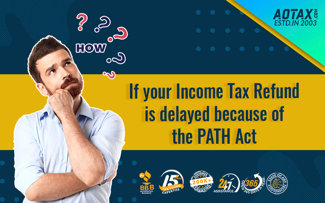 If your Income Tax Refund is delayed because of the PATH Act If your Income Tax Refund is delayed because of the PATH Act